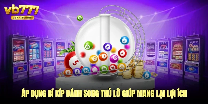 Áp dụng bí kíp đánh song thủ lô giúp mang lại lợi ích bất ngờ