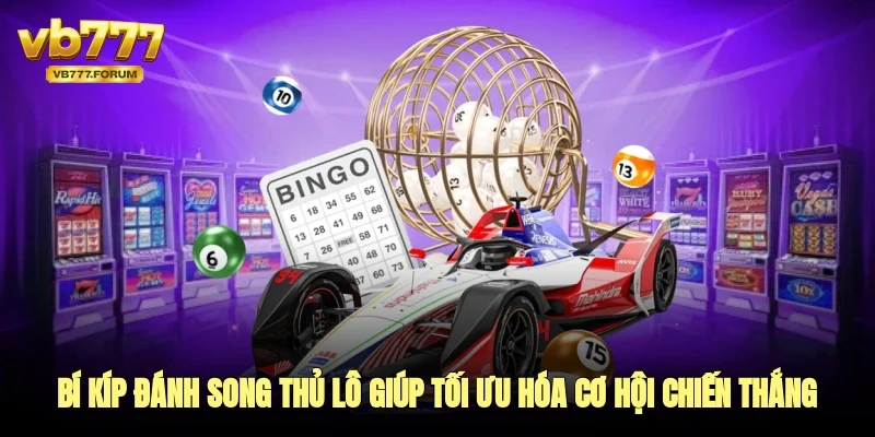 Bí kíp đánh song thủ lô giúp tối ưu hóa cơ hội chiến thắng