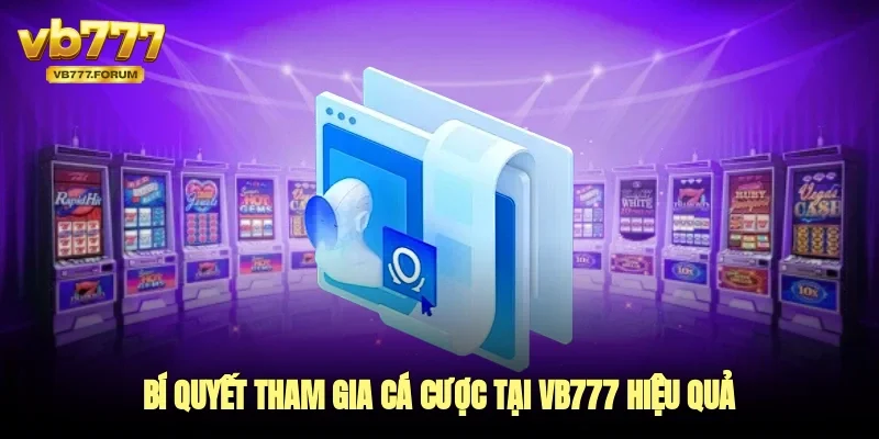 Bí quyết tham gia cá cược tại vb777 hiệu quả