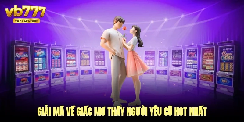 Giải mã về giấc mơ thấy người yêu cũ hot nhất 