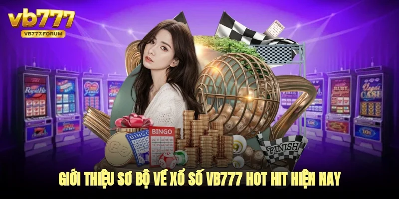 giới thiệu sơ bộ về xổ số vb777 hot hit hiện nay