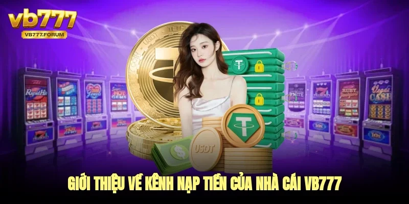 Giới thiệu về kênh nạp tiền của nhà cái vb777
