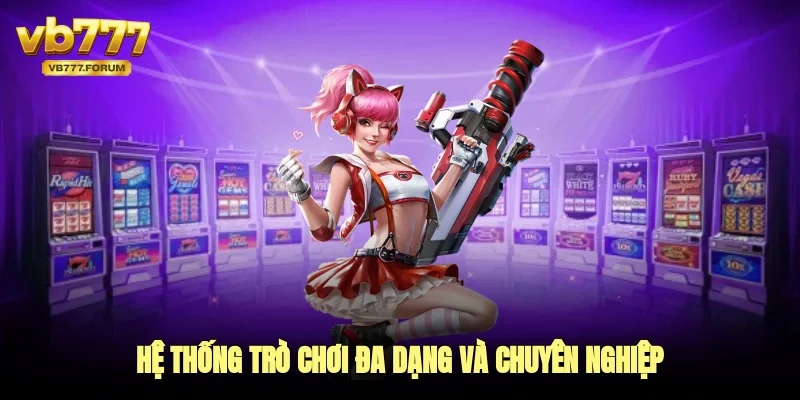 Hệ thống trò chơi đa dạng và chuyên nghiệp