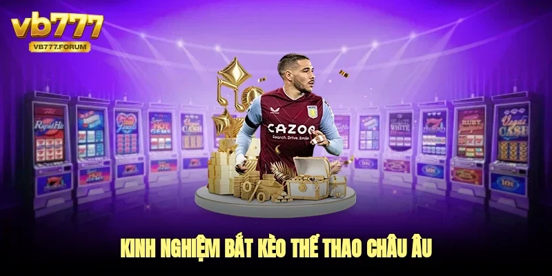 Kinh nghiệm bắt kèo thể thao Châu Âu