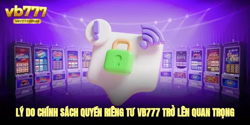 Lý do chính sách quyền riêng tư vb777 trở lên quan trọng