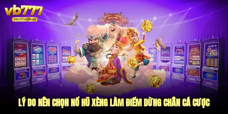 Lý do nên chọn nổ hũ xèng làm điểm dừng chân cá cược.