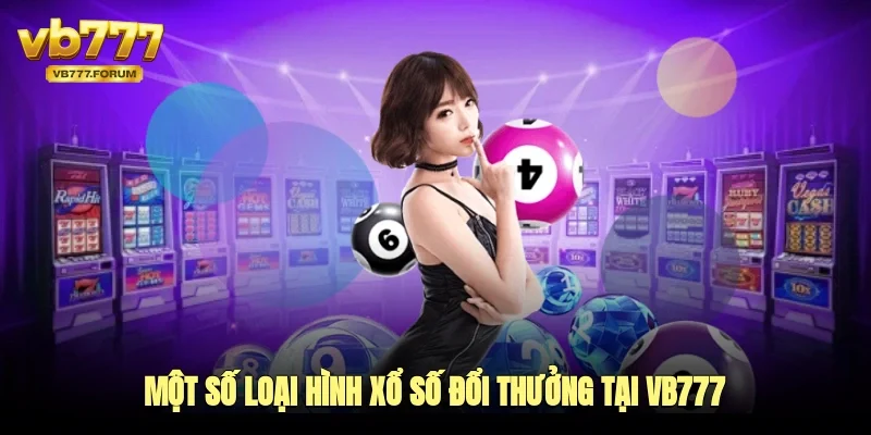 Một số loại hình xổ số đổi thưởng tại vb777
