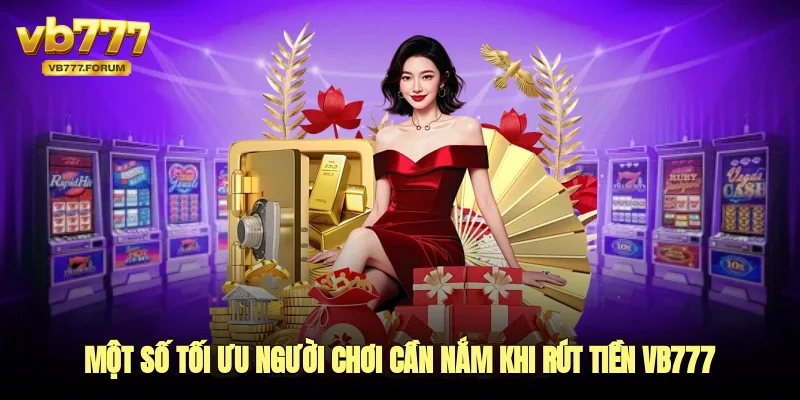 Một số tối ưu người chơi cần nắm khi rút tiền vb777