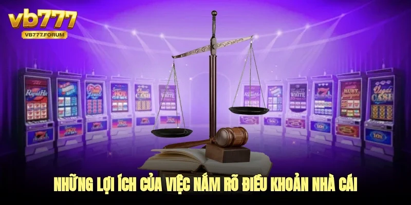 Những lợi ích của việc nắm rõ điều khoản nhà cái