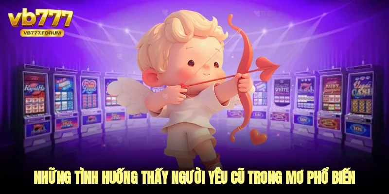Những tình huống thấy người yêu cũ trong mơ phổ biến 