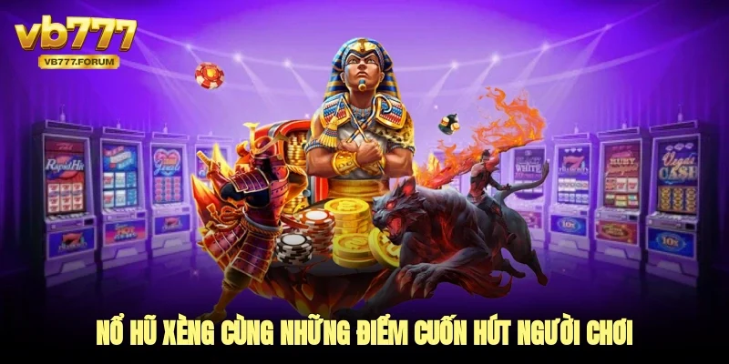 Nổ hũ xèng cùng những điểm cuốn hút người chơi