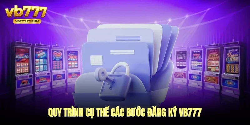 Quy trình cụ thể các bước đăng ký vb777