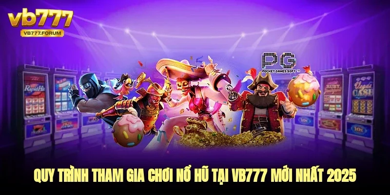 Quy trình tham gia chơi nổ hũ tại vb777 mới nhất 2025