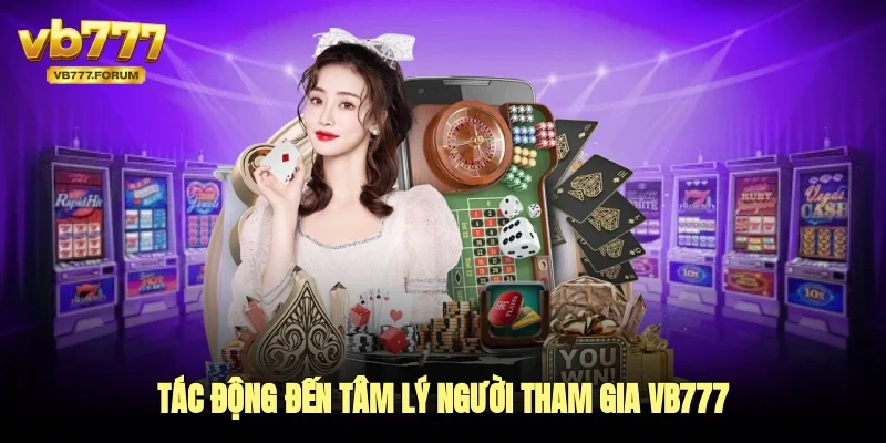 tác động đến tâm lý người tham gia vb777