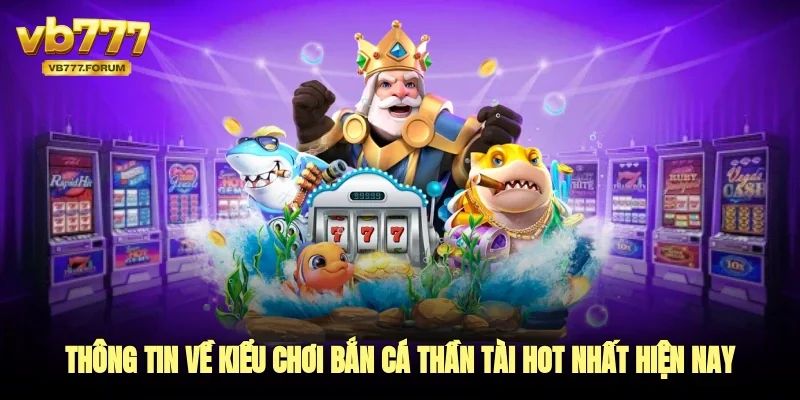 Thông tin về kiểu chơi bắn cá thần tài hot nhất hiện nay 