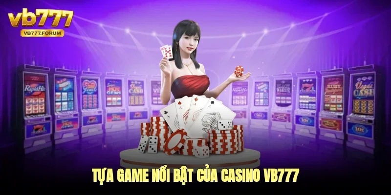 Tựa game nổi bật của casino vb777