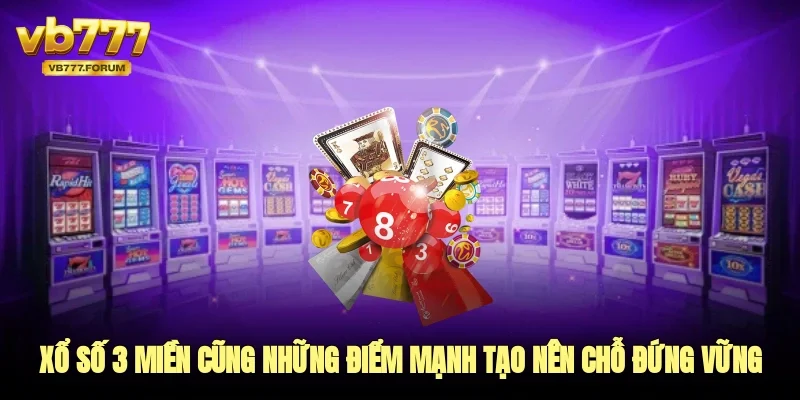 Xổ số 3 miền cũng những điểm mạnh tạo nên chỗ đứng vững chắc 